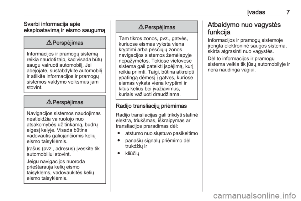 OPEL MERIVA 2016.5  Informacijos ir pramogų sistemos vadovas (in Lithuanian) Įvadas7Svarbi informacija apie
eksploatavimą ir eismo saugumą9 Perspėjimas
Informacijos ir pramogų sistemą
reikia naudoti taip, kad visada būtų saugu vairuoti automobilį. Jei
abejojate, susta