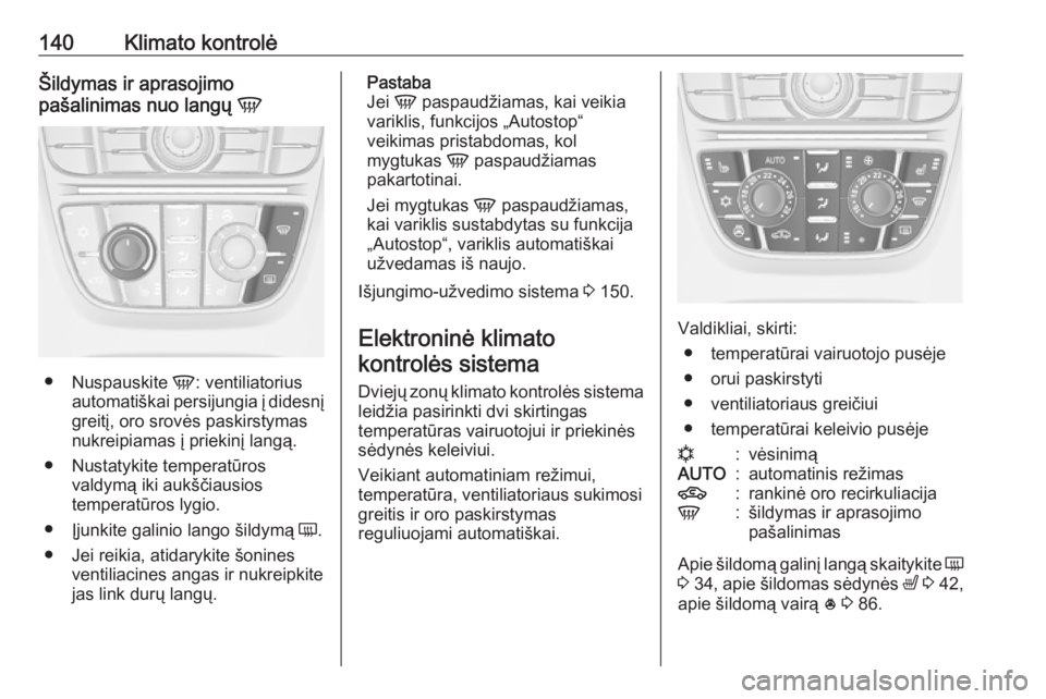 OPEL MERIVA 2016.5 Savininko vadovas (in Lithuanian) 140Klimato kontrolėŠildymas ir aprasojimo
pašalinimas nuo langų V
●
Nuspauskite V: ventiliatorius
automatiškai persijungia į didesnį
greitį, oro srovės paskirstymas nukreipiamas į prieki OPEL MERIVA 2016.5 Savininko vadovas (in Lithuanian) 140Klimato kontrolėŠildymas ir aprasojimo
pašalinimas nuo langų V
●
Nuspauskite V: ventiliatorius
automatiškai persijungia į didesnį
greitį, oro srovės paskirstymas nukreipiamas į prieki