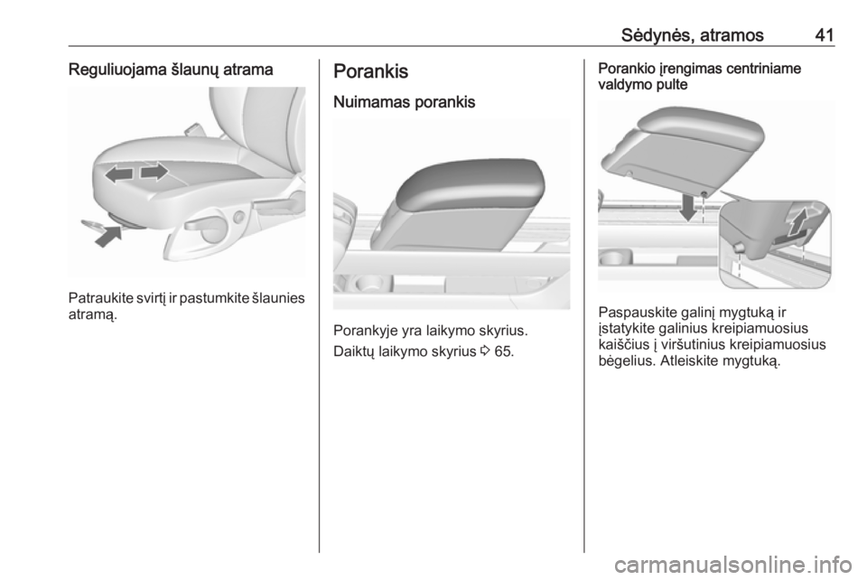 OPEL MERIVA 2016.5 Savininko vadovas (in Lithuanian) Sėdynės, atramos41Reguliuojama šlaunų atrama
Patraukite svirtį ir pastumkite šlauniesatramą.
Porankis
Nuimamas porankis
Porankyje yra laikymo skyrius.
Daiktų laikymo skyrius 3 65.
Porankio į OPEL MERIVA 2016.5 Savininko vadovas (in Lithuanian) Sėdynės, atramos41Reguliuojama šlaunų atrama
Patraukite svirtį ir pastumkite šlauniesatramą.
Porankis
Nuimamas porankis
Porankyje yra laikymo skyrius.
Daiktų laikymo skyrius 3 65.
Porankio į
