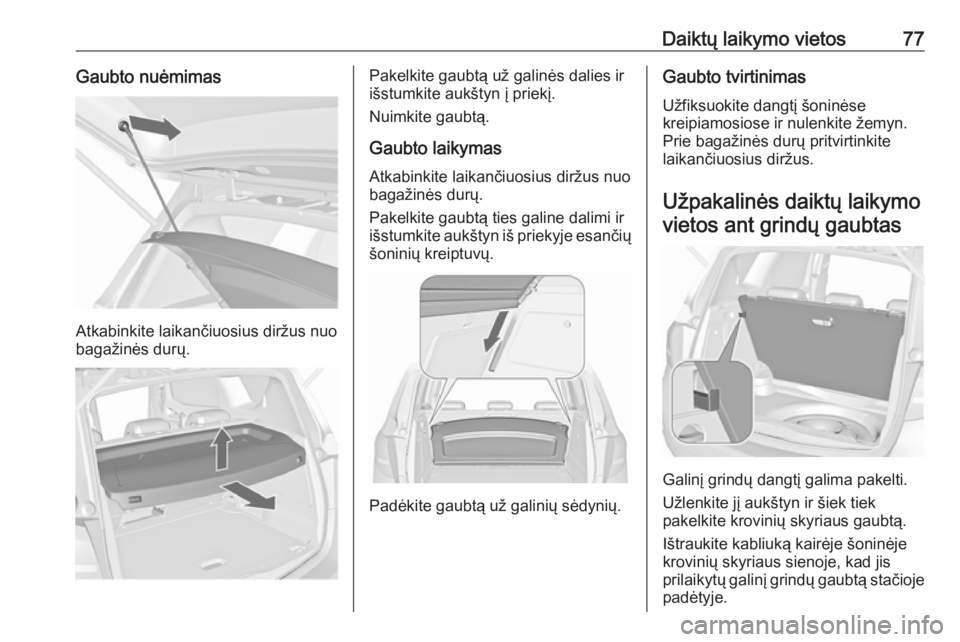 OPEL MERIVA 2016.5 Savininko vadovas (in Lithuanian) Daiktų laikymo vietos77Gaubto nuėmimas
Atkabinkite laikančiuosius diržus nuo
bagažinės durų.
Pakelkite gaubtą už galinės dalies ir
išstumkite aukštyn į priekį.
Nuimkite gaubtą.
Gaubto l OPEL MERIVA 2016.5 Savininko vadovas (in Lithuanian) Daiktų laikymo vietos77Gaubto nuėmimas
Atkabinkite laikančiuosius diržus nuo
bagažinės durų.
Pakelkite gaubtą už galinės dalies ir
išstumkite aukštyn į priekį.
Nuimkite gaubtą.
Gaubto l