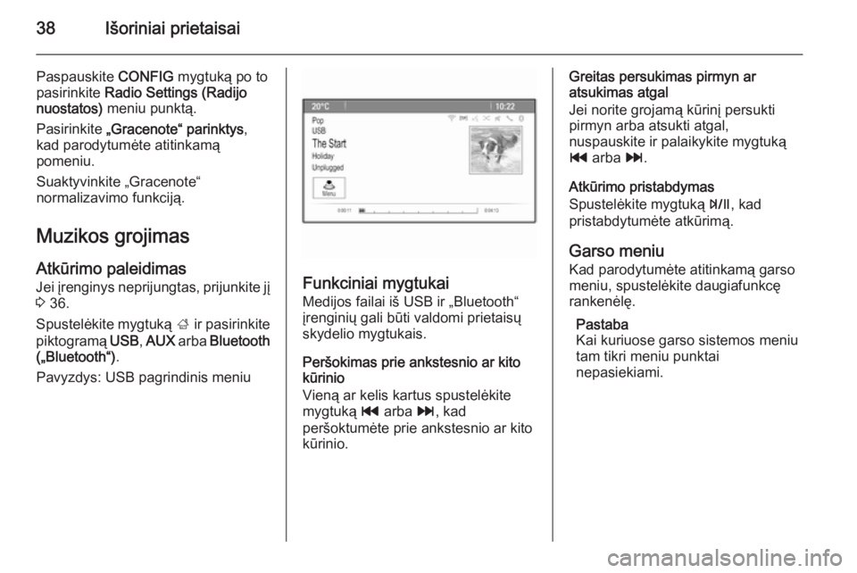 OPEL MOKKA 2014  Informacijos ir pramogų sistemos vadovas (in Lithuanian) 38Išoriniai prietaisai
Paspauskite CONFIG mygtuką po to
pasirinkite  Radio Settings (Radijo
nuostatos)  meniu punktą.
Pasirinkite  „Gracenote“ parinktys ,
kad parodytumėte atitinkamą
pomeniu.