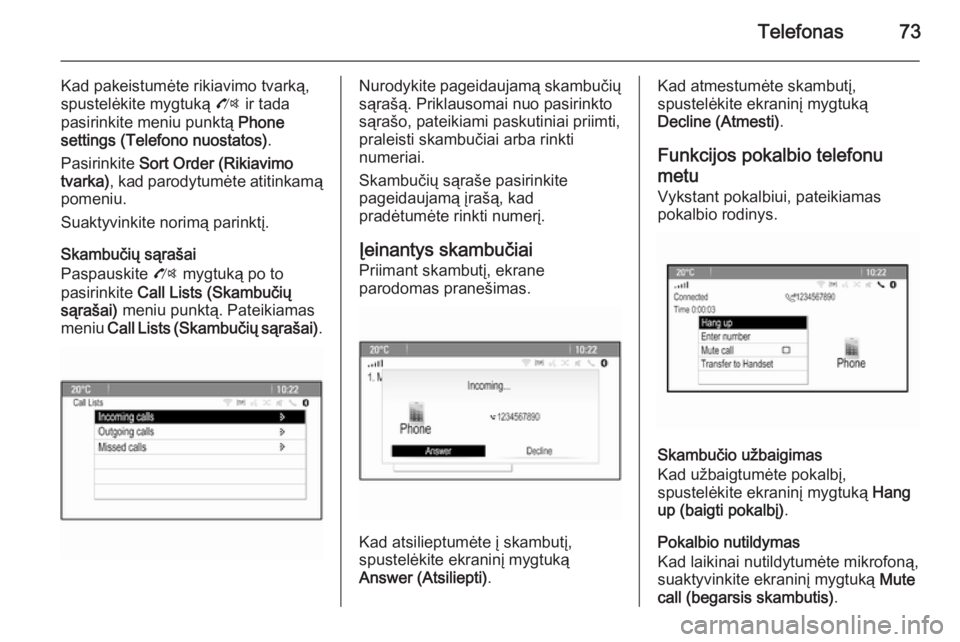 OPEL MOKKA 2014  Informacijos ir pramogų sistemos vadovas (in Lithuanian) Telefonas73
Kad pakeistumėte rikiavimo tvarką,
spustelėkite mygtuką  O ir tada
pasirinkite meniu punktą  Phone
settings (Telefono nuostatos) .
Pasirinkite  Sort Order (Rikiavimo
tvarka) , kad par