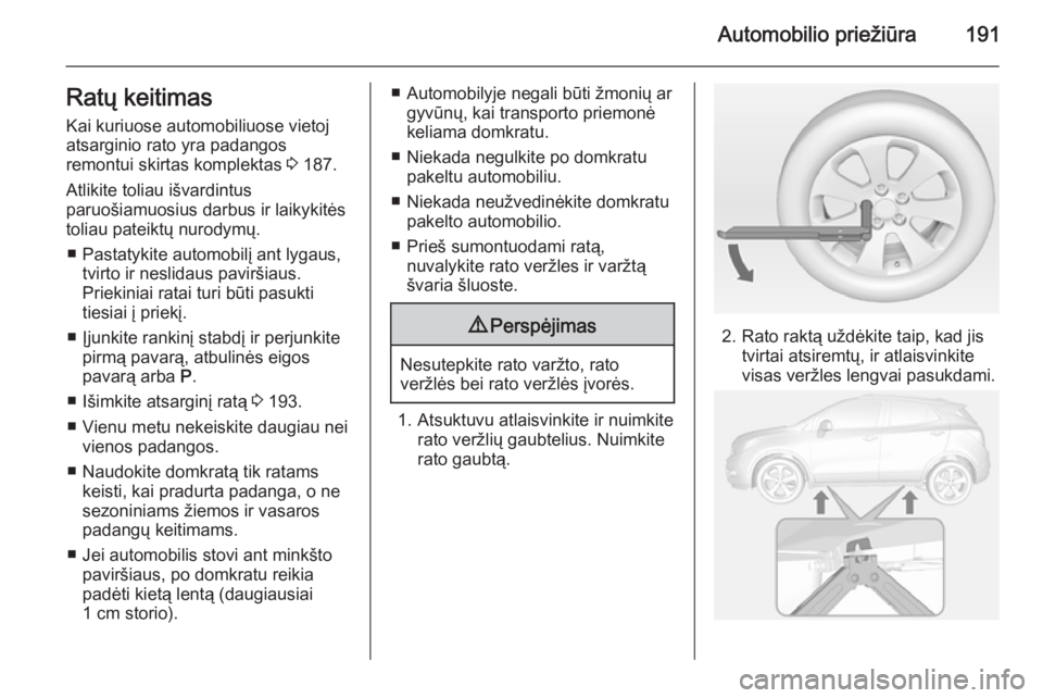 OPEL MOKKA 2014 Savininko vadovas (in Lithuanian) Automobilio priežiūra191Ratų keitimasKai kuriuose automobiliuose vietoj
atsarginio rato yra padangos
remontui skirtas komplektas 3 187.
Atlikite toliau išvardintus
paruošiamuosius darbus ir laik OPEL MOKKA 2014 Savininko vadovas (in Lithuanian) Automobilio priežiūra191Ratų keitimasKai kuriuose automobiliuose vietoj
atsarginio rato yra padangos
remontui skirtas komplektas 3 187.
Atlikite toliau išvardintus
paruošiamuosius darbus ir laik