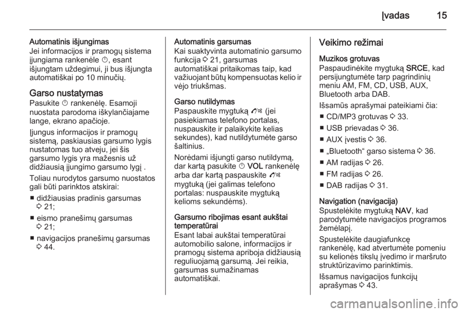 OPEL MOKKA 2014.5  Informacijos ir pramogų sistemos vadovas (in Lithuanian) Įvadas15
Automatinis išjungimas
Jei informacijos ir pramogų sistema
įjungiama rankenėle  X, esant
išjungtam uždegimui, ji bus išjungta
automatiškai po 10 minučių.
Garso nustatymas Pasukite 