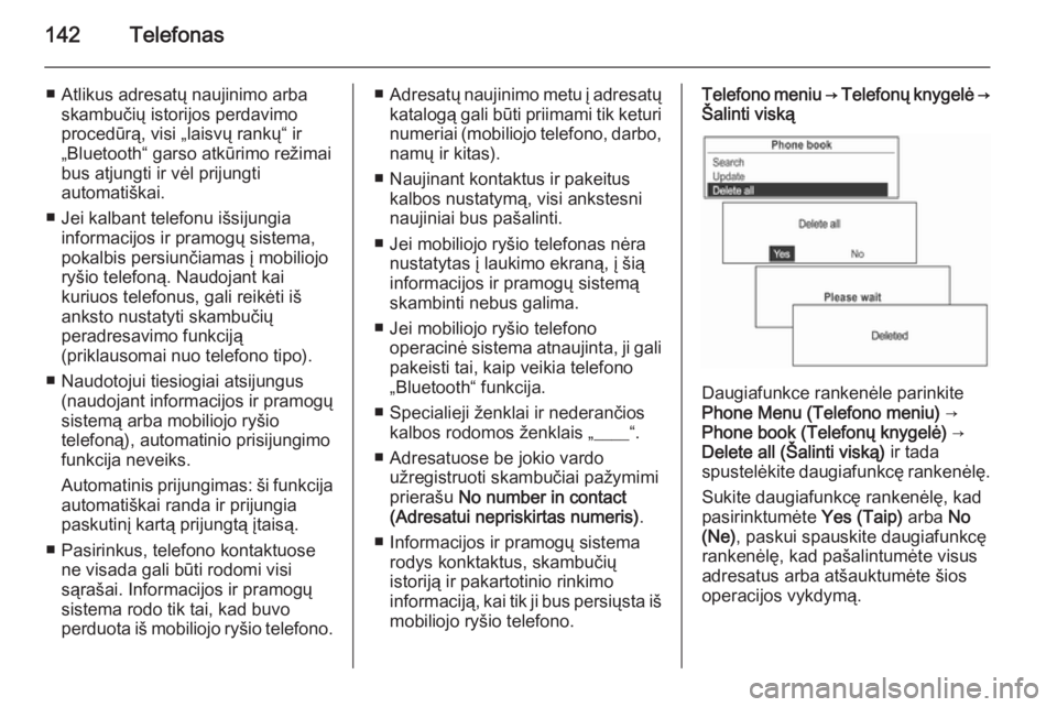 OPEL MOKKA 2014.5  Informacijos ir pramogų sistemos vadovas (in Lithuanian) 142Telefonas
■ Atlikus adresatų naujinimo arbaskambučių istorijos perdavimo
procedūrą, visi „laisvų rankų“ ir
„Bluetooth“ garso atkūrimo režimai
bus atjungti ir vėl prijungti
autom