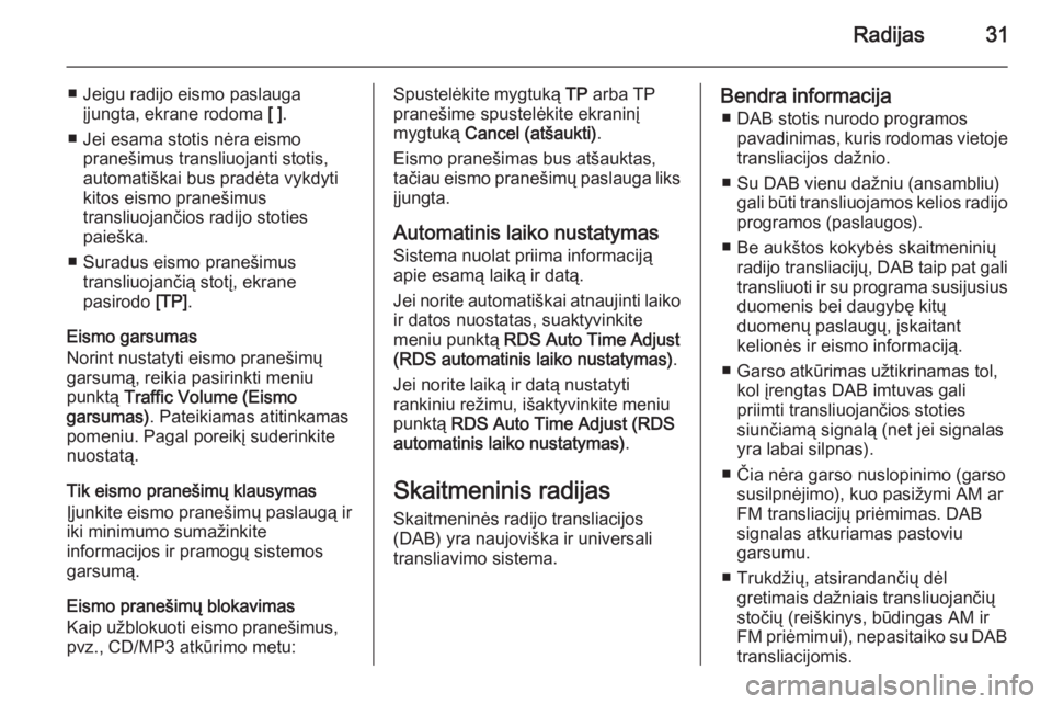 OPEL MOKKA 2014.5  Informacijos ir pramogų sistemos vadovas (in Lithuanian) Radijas31
■ Jeigu radijo eismo paslaugaįjungta, ekrane rodoma  [ ].
■ Jei esama stotis nėra eismo pranešimus transliuojanti stotis,
automatiškai bus pradėta vykdyti
kitos eismo pranešimus
tr
