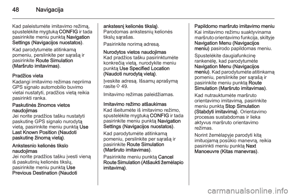 OPEL MOKKA 2014.5  Informacijos ir pramogų sistemos vadovas (in Lithuanian) 48Navigacija
Kad paleistumėte imitavimo režimą,
spustelėkite mygtuką  CONFIG ir tada
pasirinkite meniu punktą  Navigation
Settings (Navigacijos nuostatos) .
Kad parodytumėte atitinkamą
pomeniu