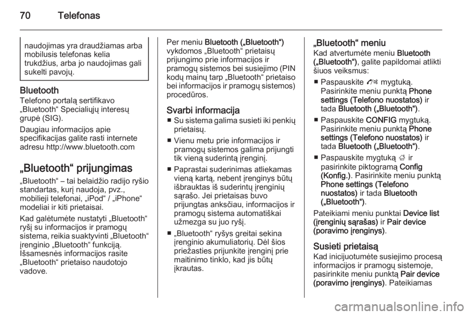 OPEL MOKKA 2014.5  Informacijos ir pramogų sistemos vadovas (in Lithuanian) 70Telefonasnaudojimas yra draudžiamas arba
mobilusis telefonas kelia
trukdžius, arba jo naudojimas gali
sukelti pavojų.
Bluetooth
Telefono portalą sertifikavo
„Bluetooth“ Specialiųjų interes
