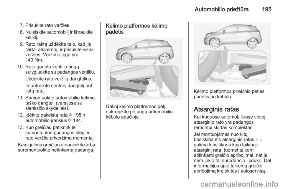 OPEL MOKKA 2014.5 Savininko vadovas (in Lithuanian) Automobilio priežiūra195
7. Prisukite rato veržles.
8. Nuleiskite automobilį ir ištraukite kėliklį.
9. Rato raktą uždėkite taip, kad jis tvirtai atsiremtų, ir prisukite visas
veržles. Ver OPEL MOKKA 2014.5 Savininko vadovas (in Lithuanian) Automobilio priežiūra195
7. Prisukite rato veržles.
8. Nuleiskite automobilį ir ištraukite kėliklį.
9. Rato raktą uždėkite taip, kad jis tvirtai atsiremtų, ir prisukite visas
veržles. Ver
