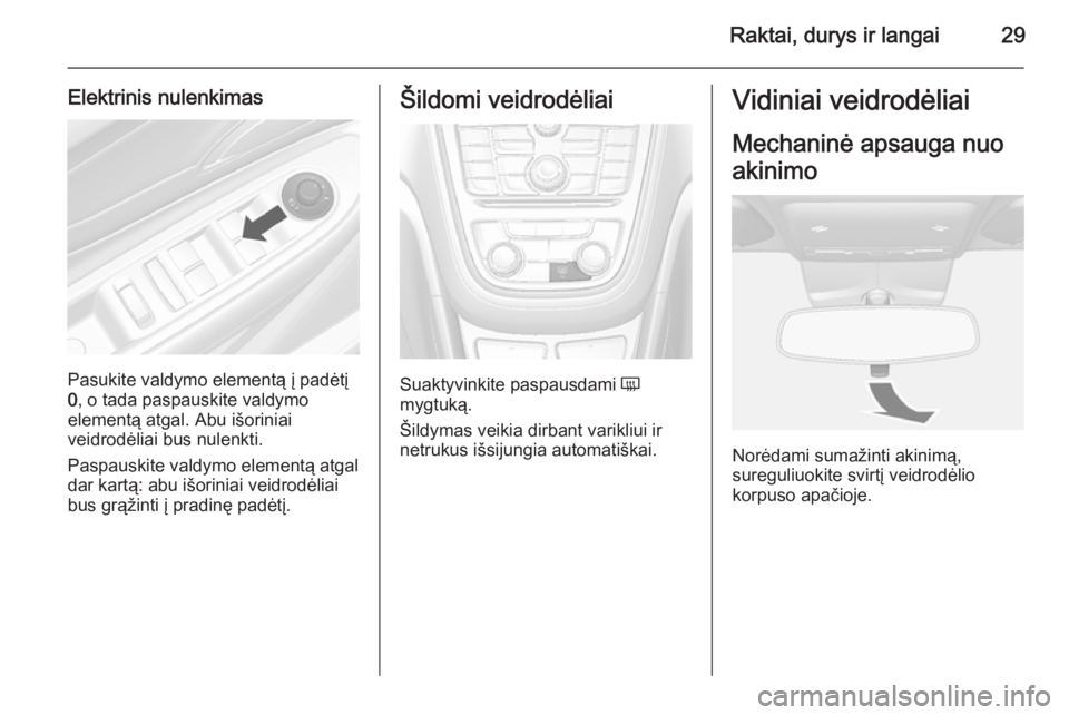 OPEL MOKKA 2014.5 Savininko vadovas (in Lithuanian) Raktai, durys ir langai29
Elektrinis nulenkimas
Pasukite valdymo elementą į padėtį
0 , o tada paspauskite valdymo
elementą atgal. Abu išoriniai
veidrodėliai bus nulenkti.
Paspauskite valdymo el OPEL MOKKA 2014.5 Savininko vadovas (in Lithuanian) Raktai, durys ir langai29
Elektrinis nulenkimas
Pasukite valdymo elementą į padėtį
0 , o tada paspauskite valdymo
elementą atgal. Abu išoriniai
veidrodėliai bus nulenkti.
Paspauskite valdymo el