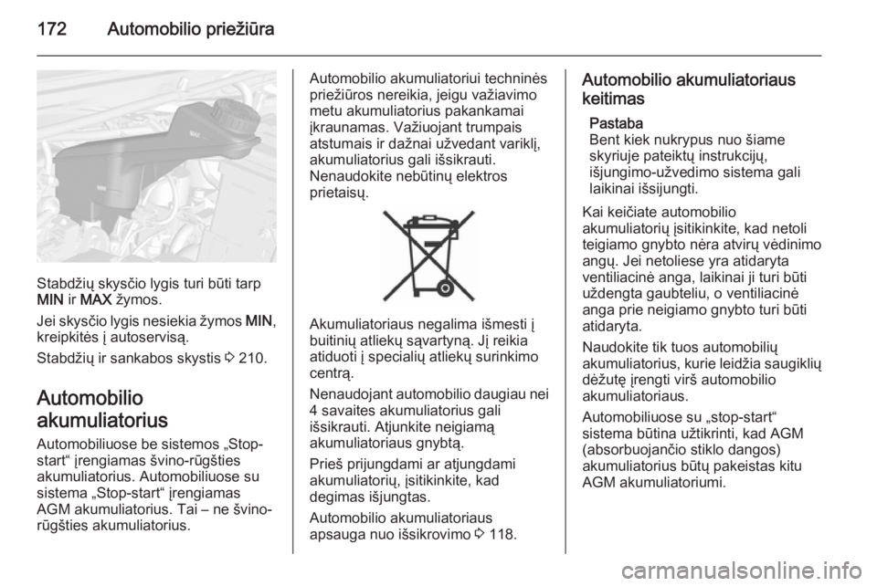 OPEL MOKKA 2015  Savininko vadovas (in Lithuanian) 172Automobilio priežiūra
Stabdžių skysčio lygis turi būti tarp
MIN  ir MAX  žymos.
Jei skysčio lygis nesiekia žymos  MIN,
kreipkitės į autoservisą.
Stabdžių ir sankabos skystis  3 210.
A