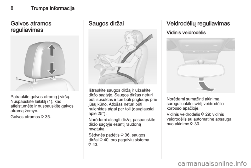 OPEL MOKKA 2015  Savininko vadovas (in Lithuanian) 8Trumpa informacijaGalvos atramos
reguliavimas
Patraukite galvos atramą į viršų.
Nuspauskite laikiklį (1), kad
atleistumėte ir nuspauskite galvos
atramą žemyn.
Galvos atramos  3 35.
Saugos dir