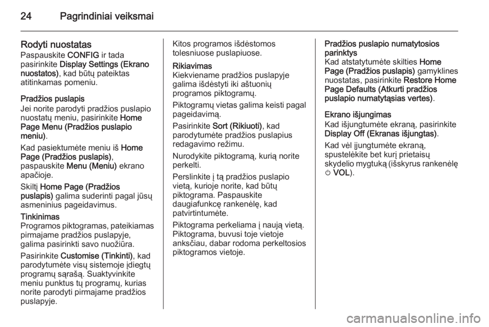 OPEL MOKKA 2015.5  Informacijos ir pramogų sistemos vadovas (in Lithuanian) 24Pagrindiniai veiksmai
Rodyti nuostatas
Paspauskite  CONFIG ir tada
pasirinkite  Display Settings (Ekrano
nuostatos) , kad būtų pateiktas
atitinkamas pomeniu.
Pradžios puslapis
Jei norite parodyti