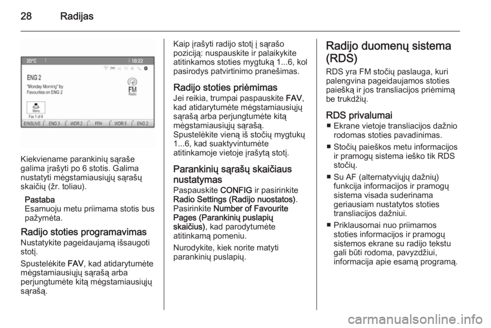 OPEL MOKKA 2015.5  Informacijos ir pramogų sistemos vadovas (in Lithuanian) 28Radijas
Kiekviename parankinių sąraše
galima įrašyti po 6 stotis. Galima
nustatyti mėgstamiausiųjų sąrašų
skaičių (žr. toliau).
Pastaba
Esamuoju metu priimama stotis bus
pažymėta.
Ra