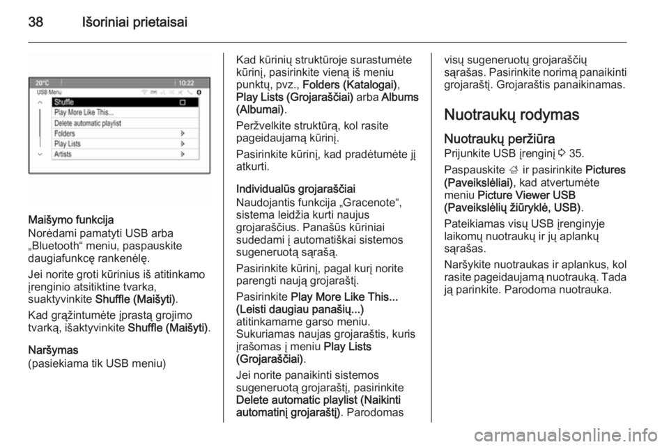OPEL MOKKA 2015.5  Informacijos ir pramogų sistemos vadovas (in Lithuanian) 38Išoriniai prietaisai
Maišymo funkcija
Norėdami pamatyti USB arba „Bluetooth“ meniu, paspauskite
daugiafunkcę rankenėlę.
Jei norite groti kūrinius iš atitinkamo
įrenginio atsitiktine tva