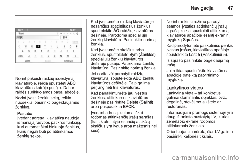 OPEL MOKKA 2015.5  Informacijos ir pramogų sistemos vadovas (in Lithuanian) Navigacija47
Norint pakeisti raidžių išdėstymą
klaviatūroje, reikia spustelėti  ABC
klaviatūros kairėje pusėje. Dabar
raidės surikiuojamos pagal abėcėlę.
Norint įvesti ženklų seką, r