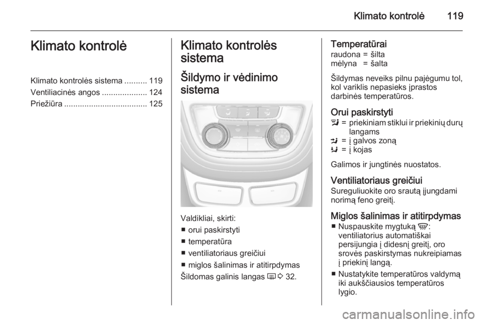 OPEL MOKKA 2015.5  Savininko vadovas (in Lithuanian) Klimato kontrolė119Klimato kontrolėKlimato kontrolės sistema..........119
Ventiliacinės angos ....................124
Priežiūra ..................................... 125Klimato kontrolės
sistem