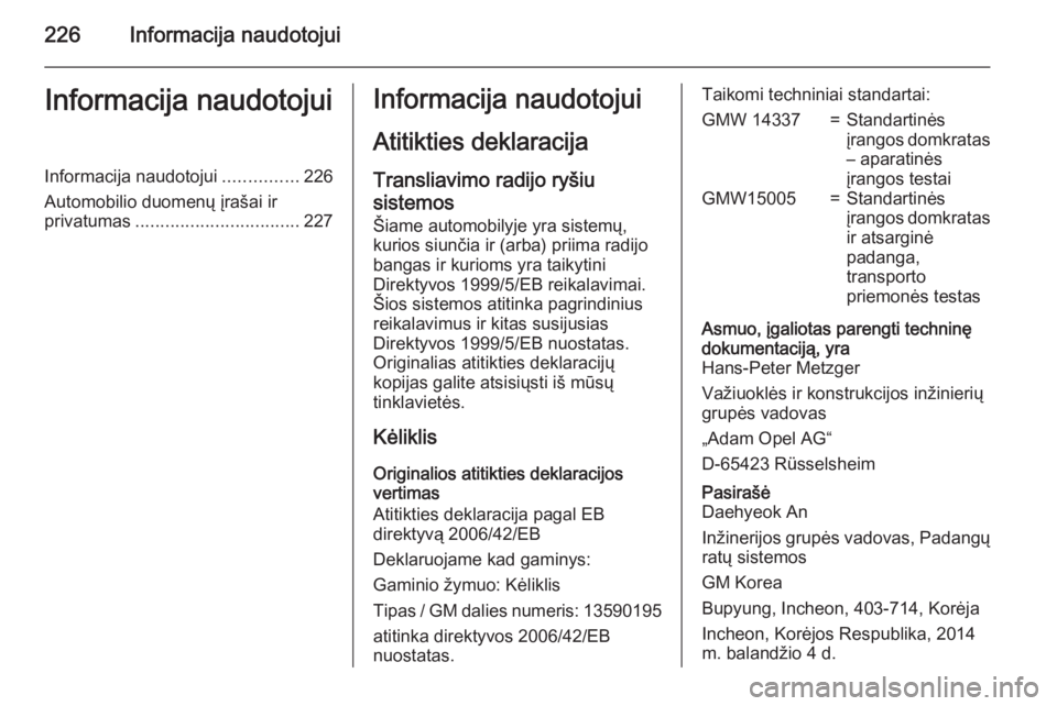 OPEL MOKKA 2015.5  Savininko vadovas (in Lithuanian) 226Informacija naudotojuiInformacija naudotojuiInformacija naudotojui...............226
Automobilio duomenų įrašai ir privatumas ................................. 227Informacija naudotojui
Atitikti