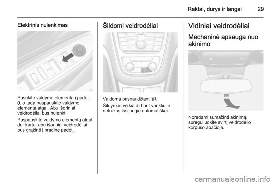 OPEL MOKKA 2015.5 Savininko vadovas (in Lithuanian) Raktai, durys ir langai29
Elektrinis nulenkimas
Pasukite valdymo elementą į padėtį
0 , o tada paspauskite valdymo
elementą atgal. Abu išoriniai
veidrodėliai bus nulenkti.
Paspauskite valdymo el OPEL MOKKA 2015.5 Savininko vadovas (in Lithuanian) Raktai, durys ir langai29
Elektrinis nulenkimas
Pasukite valdymo elementą į padėtį
0 , o tada paspauskite valdymo
elementą atgal. Abu išoriniai
veidrodėliai bus nulenkti.
Paspauskite valdymo el