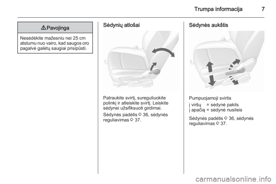 OPEL MOKKA 2015.5  Savininko vadovas (in Lithuanian) Trumpa informacija79Pavojinga
Nesėdėkite mažesniu nei 25 cm
atstumu nuo vairo, kad saugos oro pagalvė galėtų saugiai prisipūsti.
Sėdynių atlošai
Patraukite svirtį, sureguliuokite
polinkį i