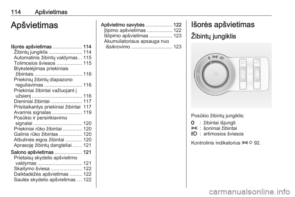 OPEL MOKKA 2016 Savininko vadovas (in Lithuanian) 114ApšvietimasApšvietimasIšorės apšvietimas.....................114
Žibintų jungiklis ........................114
Automatinis žibintų valdymas ..115
Tolimosios šviesos ..................115
OPEL MOKKA 2016 Savininko vadovas (in Lithuanian) 114ApšvietimasApšvietimasIšorės apšvietimas.....................114
Žibintų jungiklis ........................114
Automatinis žibintų valdymas ..115
Tolimosios šviesos ..................115