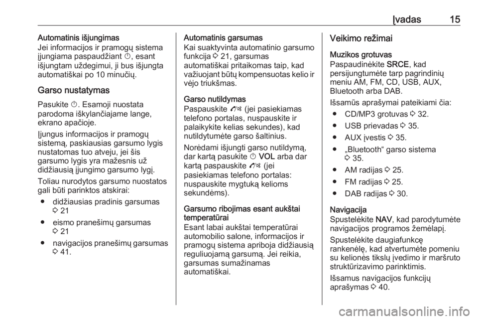 OPEL MOKKA 2016.5  Informacijos ir pramogų sistemos vadovas (in Lithuanian) Įvadas15Automatinis išjungimas
Jei informacijos ir pramogų sistema
įjungiama paspaudžiant  X, esant
išjungtam uždegimui, ji bus išjungta automatiškai po 10 minučių.
Garso nustatymas Pasukit