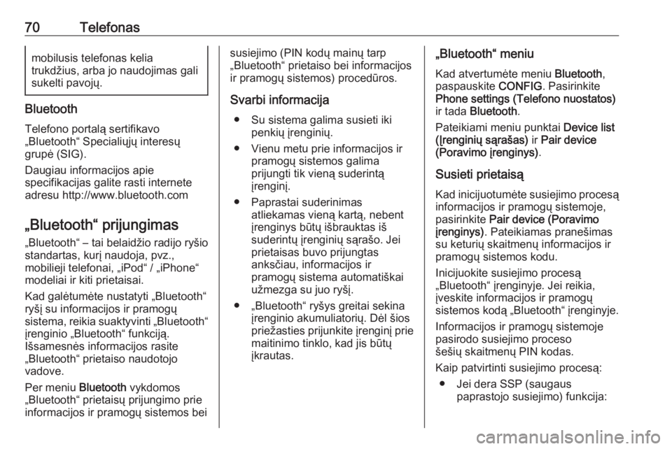 OPEL MOKKA 2016.5  Informacijos ir pramogų sistemos vadovas (in Lithuanian) 70Telefonasmobilusis telefonas kelia
trukdžius, arba jo naudojimas gali
sukelti pavojų.
Bluetooth
Telefono portalą sertifikavo
„Bluetooth“ Specialiųjų interesų
grupė (SIG).
Daugiau informac