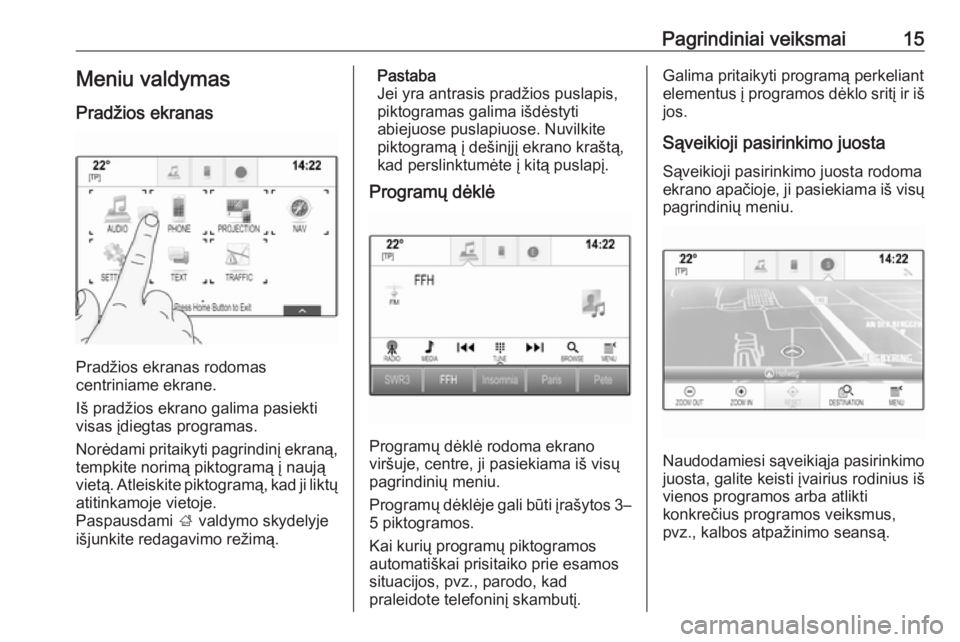 OPEL MOKKA X 2017  Informacijos ir pramogų sistemos vadovas (in Lithuanian) Pagrindiniai veiksmai15Meniu valdymas
Pradžios ekranas
Pradžios ekranas rodomas
centriniame ekrane.
Iš pradžios ekrano galima pasiekti
visas įdiegtas programas.
Norėdami pritaikyti pagrindinį e