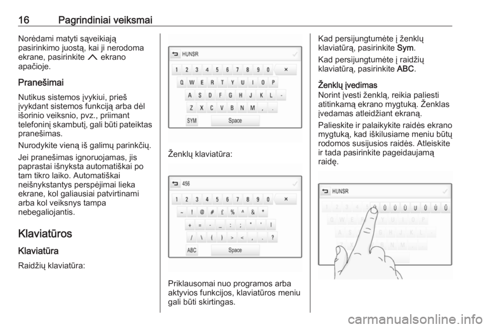 OPEL MOKKA X 2017  Informacijos ir pramogų sistemos vadovas (in Lithuanian) 16Pagrindiniai veiksmaiNorėdami matyti sąveikiają
pasirinkimo juostą, kai ji nerodoma
ekrane, pasirinkite  n ekrano
apačioje.
Pranešimai Nutikus sistemos įvykiui, prieš
įvykdant sistemos funk