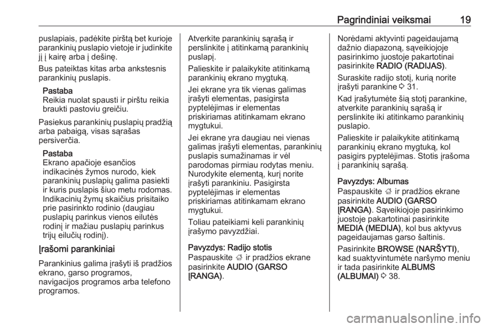 OPEL MOKKA X 2017  Informacijos ir pramogų sistemos vadovas (in Lithuanian) Pagrindiniai veiksmai19puslapiais, padėkite pirštą bet kurioje
parankinių puslapio vietoje ir judinkite jį į kairę arba į dešinę.
Bus pateiktas kitas arba ankstesnis
parankinių puslapis.
Pa
