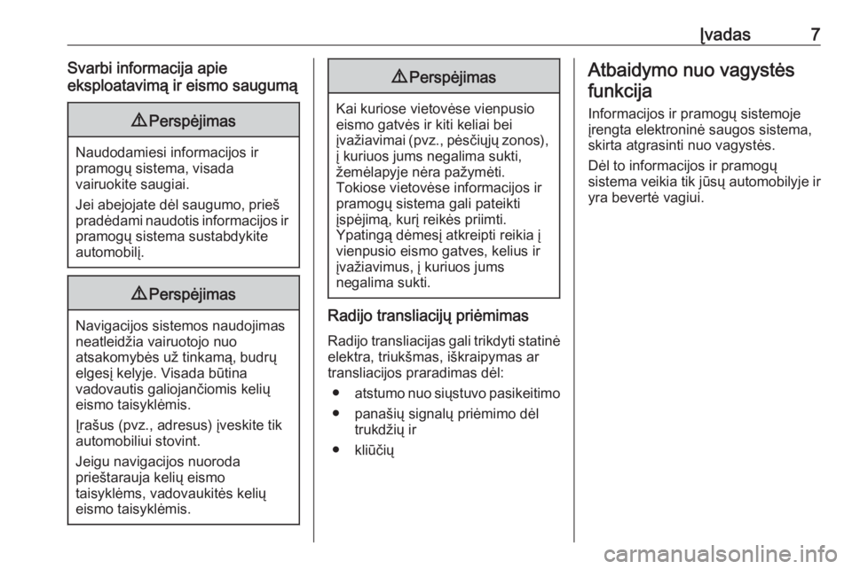 OPEL MOKKA X 2017  Informacijos ir pramogų sistemos vadovas (in Lithuanian) Įvadas7Svarbi informacija apie
eksploatavimą ir eismo saugumą9 Perspėjimas
Naudodamiesi informacijos ir
pramogų sistema, visada
vairuokite saugiai.
Jei abejojate dėl saugumo, prieš
pradėdami n