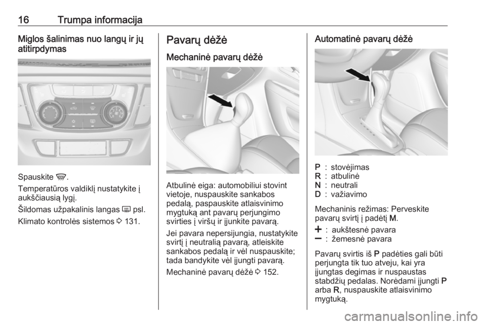 OPEL MOKKA X 2017 Savininko vadovas (in Lithuanian) 16Trumpa informacijaMiglos šalinimas nuo langų ir jų
atitirpdymas
Spauskite V.
Temperatūros valdiklį nustatykite į
aukščiausią lygį.
Šildomas užpakalinis langas Ü psl.
Klimato kontrolė OPEL MOKKA X 2017 Savininko vadovas (in Lithuanian) 16Trumpa informacijaMiglos šalinimas nuo langų ir jų
atitirpdymas
Spauskite V.
Temperatūros valdiklį nustatykite į
aukščiausią lygį.
Šildomas užpakalinis langas Ü psl.
Klimato kontrolė