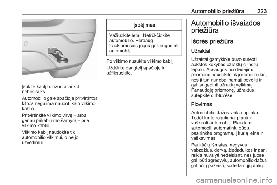 OPEL MOKKA X 2017  Savininko vadovas (in Lithuanian) Automobilio priežiūra223
Įsukite kablį horizontaliai kol
nebesisuks.
Automobilio gale apačioje pritvirtintos kilpos negalima naudoti kaip vilkimokablio.
Pritvirtinkite vilkimo virvę – arba
ger