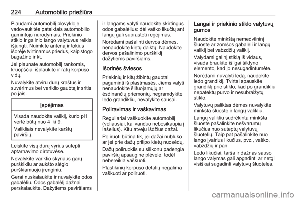 OPEL MOKKA X 2017  Savininko vadovas (in Lithuanian) 224Automobilio priežiūraPlaudami automobilį plovykloje,
vadovaukitės pateiktais automobilio gamintojo nurodymais. Priekinio
stiklo ir galinio lango valytuvus reikia išjungti. Nuimkite anteną ir 
