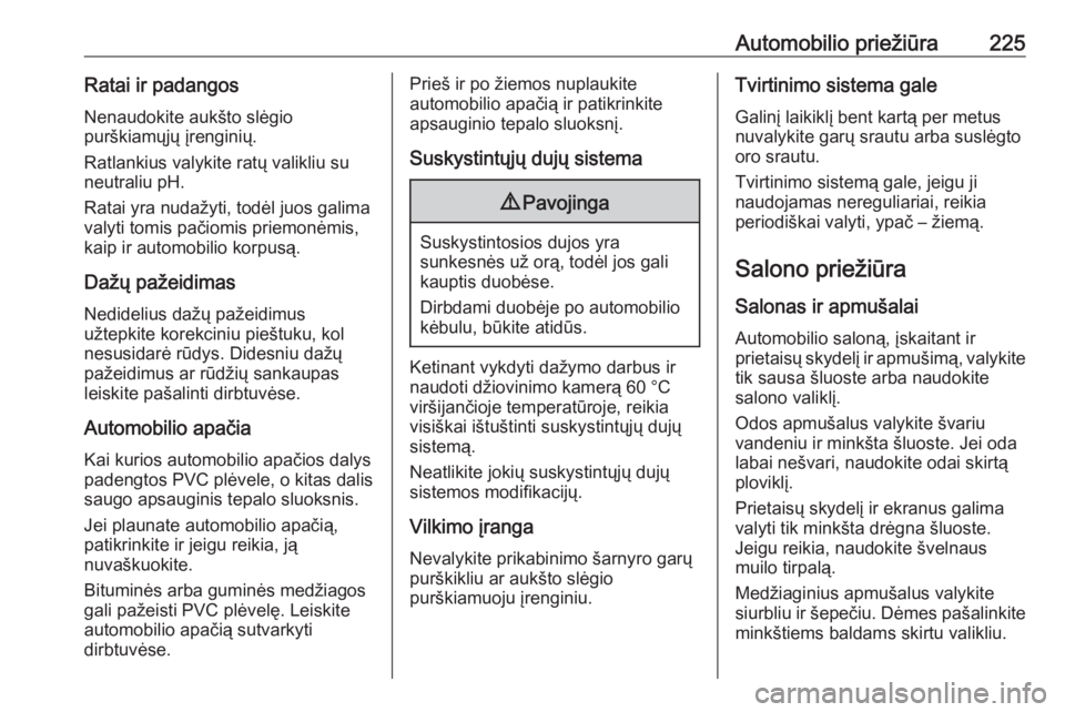 OPEL MOKKA X 2017  Savininko vadovas (in Lithuanian) Automobilio priežiūra225Ratai ir padangosNenaudokite aukšto slėgio
purškiamųjų įrenginių.
Ratlankius valykite ratų valikliu su
neutraliu pH.
Ratai yra nudažyti, todėl juos galima
valyti to