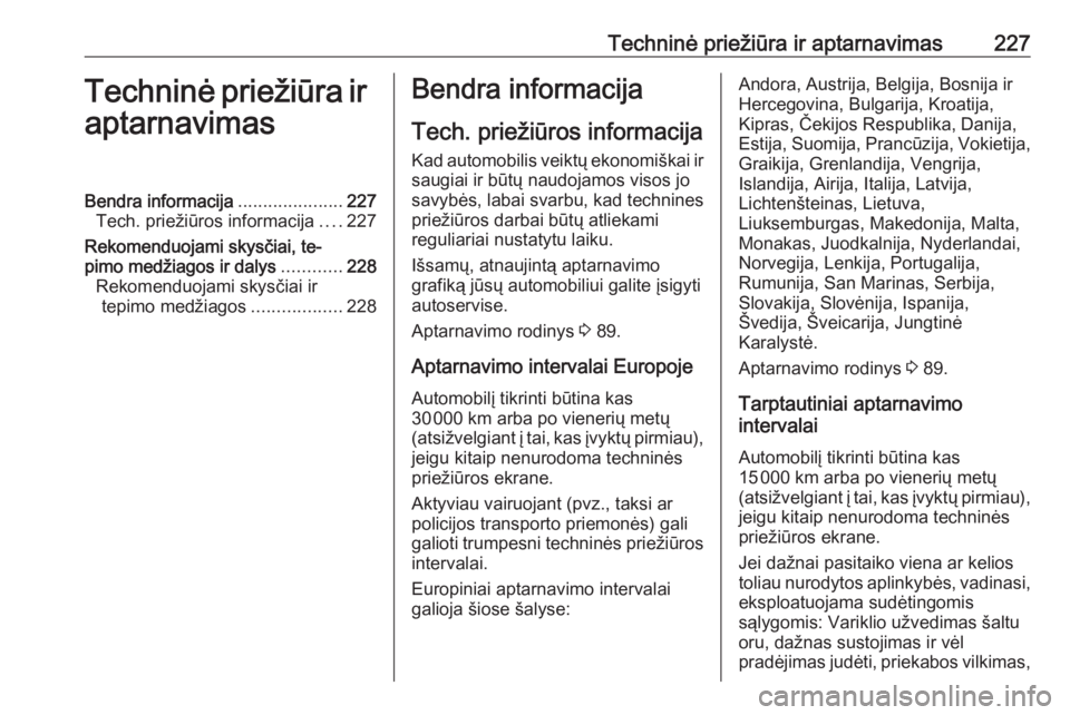 OPEL MOKKA X 2017  Savininko vadovas (in Lithuanian) Techninė priežiūra ir aptarnavimas227Techninė priežiūra ir
aptarnavimasBendra informacija .....................227
Tech. priežiūros informacija ....227
Rekomenduojami skysčiai, te‐ pimo med