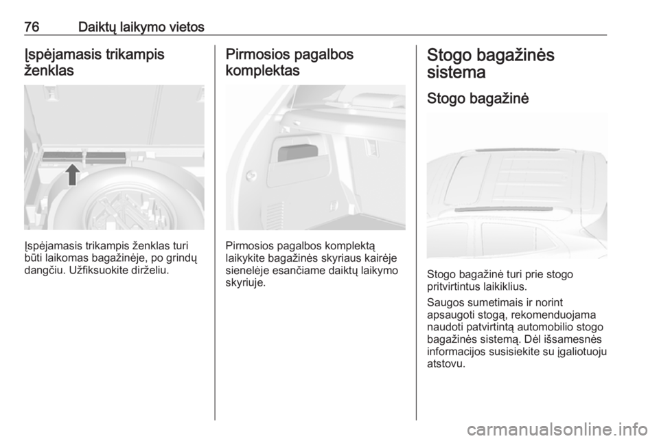 OPEL MOKKA X 2017  Savininko vadovas (in Lithuanian) 76Daiktų laikymo vietosĮspėjamasis trikampisženklas
Įspėjamasis trikampis ženklas turi
būti laikomas bagažinėje, po grindų
dangčiu. Užfiksuokite dirželiu.
Pirmosios pagalbos
komplektas
P