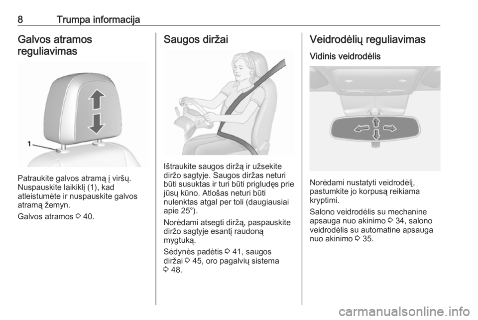 OPEL MOKKA X 2017  Savininko vadovas (in Lithuanian) 8Trumpa informacijaGalvos atramosreguliavimas
Patraukite galvos atramą į viršų.
Nuspauskite laikiklį (1), kad
atleistumėte ir nuspauskite galvos
atramą žemyn.
Galvos atramos  3 40.
Saugos dir�