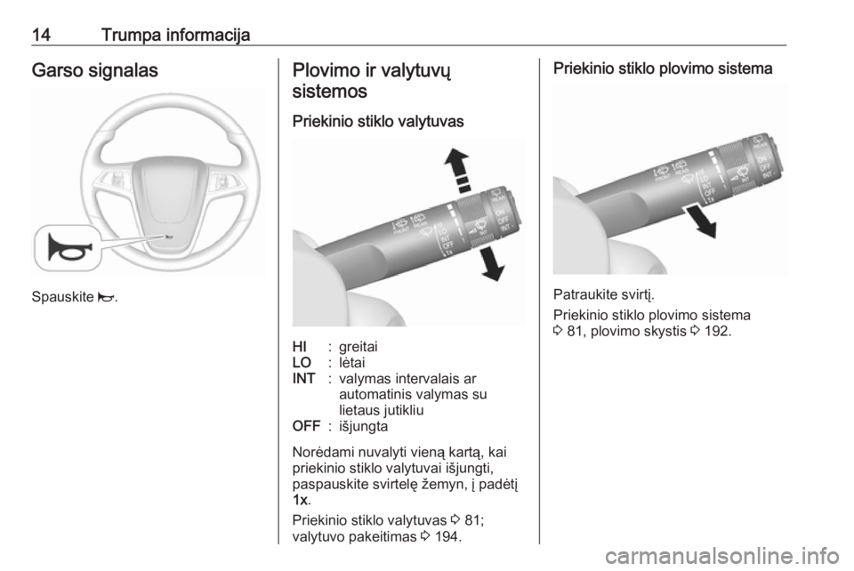 OPEL MOKKA X 2018  Informacijos ir pramogų sistemos vadovas (in Lithuanian) 14Trumpa informacijaGarso signalas
Spauskite j.
Plovimo ir valytuvų
sistemos
Priekinio stiklo valytuvasHI:greitaiLO:lėtaiINT:valymas intervalais ar
automatinis valymas su
lietaus jutikliuOFF:išjung