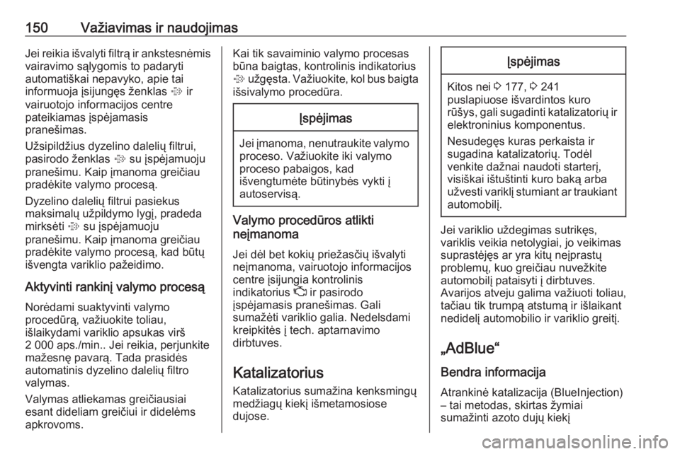OPEL MOKKA X 2018.5  Informacijos ir pramogų sistemos vadovas (in Lithuanian) 150Važiavimas ir naudojimasJei reikia išvalyti filtrą ir ankstesnėmisvairavimo sąlygomis to padaryti
automatiškai nepavyko, apie tai
informuoja įsijungęs ženklas  % ir
vairuotojo informacijos