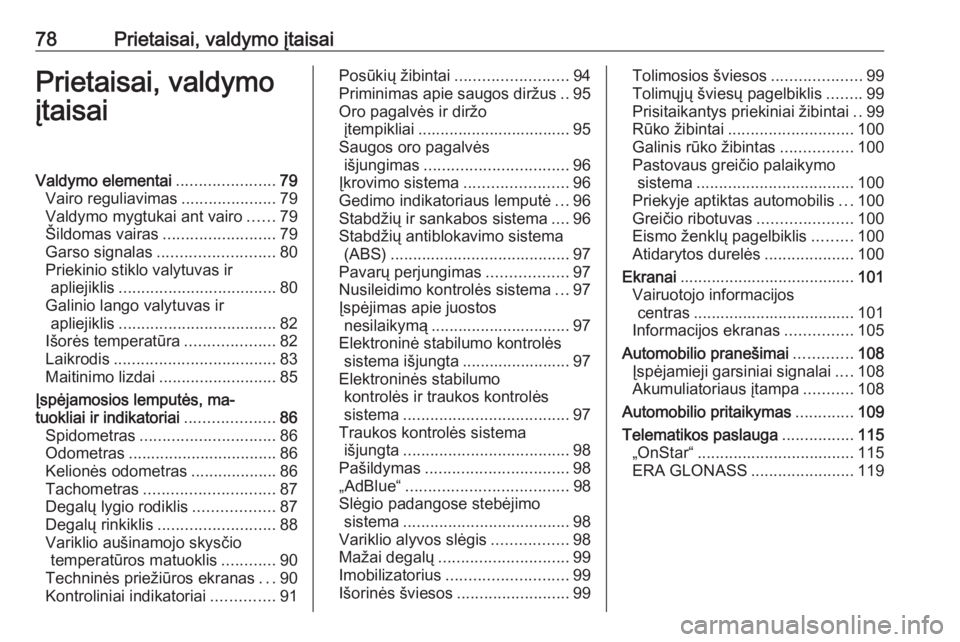 OPEL MOKKA X 2018.5  Informacijos ir pramogų sistemos vadovas (in Lithuanian) 78Prietaisai, valdymo įtaisaiPrietaisai, valdymo
įtaisaiValdymo elementai ......................79
Vairo reguliavimas .....................79
Valdymo mygtukai ant vairo ......79
Šildomas vairas ...