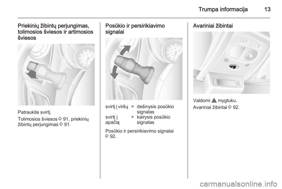 OPEL MOVANO_B 2014  Savininko vadovas (in Lithuanian) Trumpa informacija13
Priekinių žibintų perjungimas,
tolimosios šviesos ir artimosios šviesos
Patraukite svirtį.
Tolimosios šviesos  3 91, priekinių
žibintų perjungimas  3 91.
Posūkio ir per