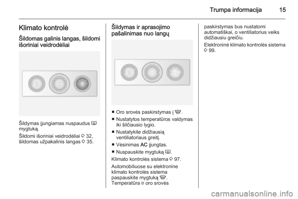 OPEL MOVANO_B 2014  Savininko vadovas (in Lithuanian) Trumpa informacija15Klimato kontrolėŠildomas galinis langas, šildomi
išoriniai veidrodėliai
Šildymas įjungiamas nuspaudus  Ü
mygtuką.
Šildomi išoriniai veidrodėliai  3 32,
šildomas užpak
