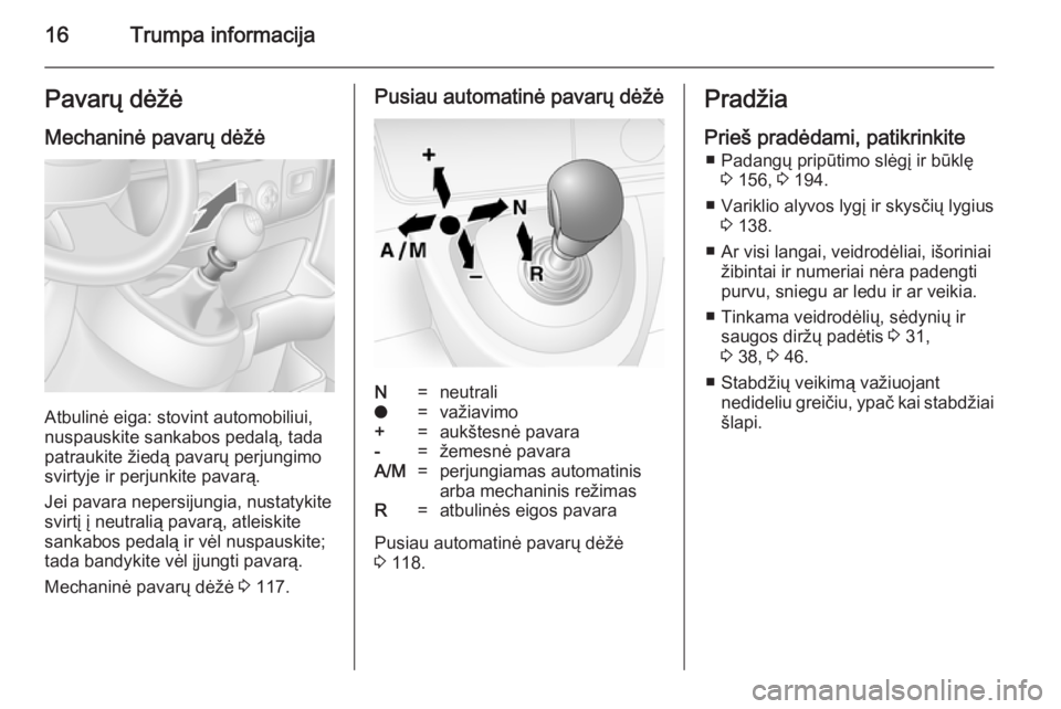 OPEL MOVANO_B 2014  Savininko vadovas (in Lithuanian) 16Trumpa informacijaPavarų dėžė
Mechaninė pavarų dėžė
Atbulinė eiga: stovint automobiliui,
nuspauskite sankabos pedalą, tada
patraukite žiedą pavarų perjungimo
svirtyje ir perjunkite pav