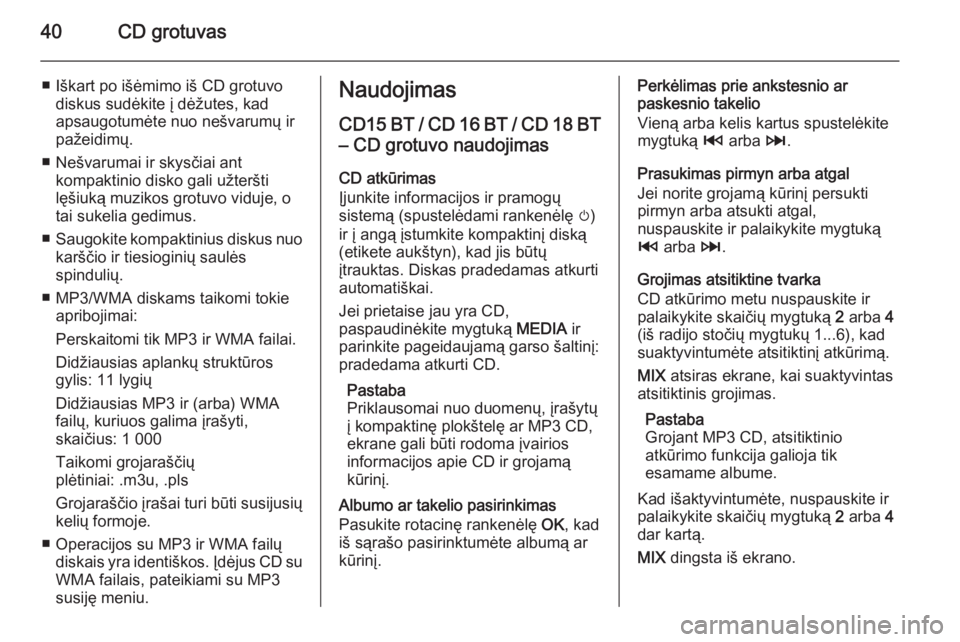 OPEL MOVANO_B 2014.5  Informacijos ir pramogų sistemos vadovas (in Lithuanian) 40CD grotuvas
■ Iškart po išėmimo iš CD grotuvodiskus sudėkite į dėžutes, kad
apsaugotumėte nuo nešvarumų ir
pažeidimų.
■ Nešvarumai ir skysčiai ant kompaktinio disko gali užteršt