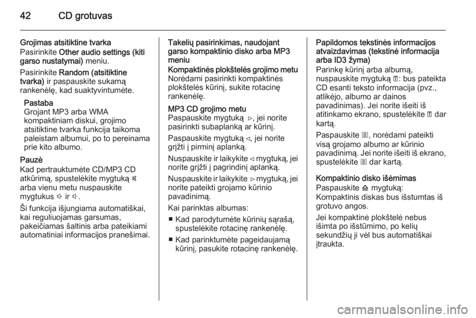 OPEL MOVANO_B 2014.5  Informacijos ir pramogų sistemos vadovas (in Lithuanian) 42CD grotuvas
Grojimas atsitiktine tvarka
Pasirinkite  Other audio settings (kiti
garso nustatymai)  meniu.
Pasirinkite  Random (atsitiktine
tvarka)  ir paspauskite sukamą
rankenėlę, kad suaktyvint