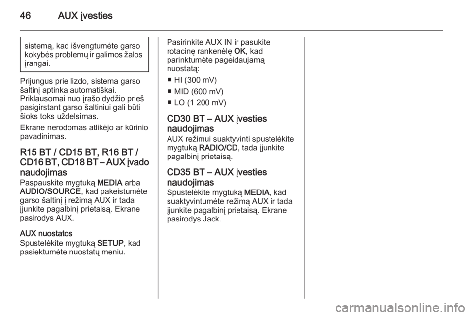 OPEL MOVANO_B 2014.5  Informacijos ir pramogų sistemos vadovas (in Lithuanian) 46AUX įvestiessistemą, kad išvengtumėte garso
kokybės problemų ir galimos žalos
įrangai.
Prijungus prie lizdo, sistema garso
šaltinį aptinka automatiškai.
Priklausomai nuo įrašo dydžio p