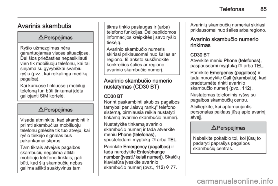OPEL MOVANO_B 2014.5  Informacijos ir pramogų sistemos vadovas (in Lithuanian) Telefonas85Avarinis skambutis9Perspėjimas
Ryšio užmezgimas nėra
garantuojamas visose situacijose.
Dėl šios priežasties nepasikliauti
vien tik mobiliuoju telefonu, kai tai
siejama su gyvybiškai