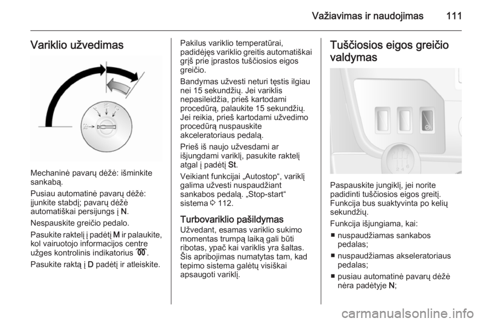 OPEL MOVANO_B 2015  Savininko vadovas (in Lithuanian) Važiavimas ir naudojimas111Variklio užvedimas
Mechaninė pavarų dėžė: išminkite
sankabą.
Pusiau automatinė pavarų dėžė:
įjunkite stabdį; pavarų dėžė
automatiškai persijungs į  N.
