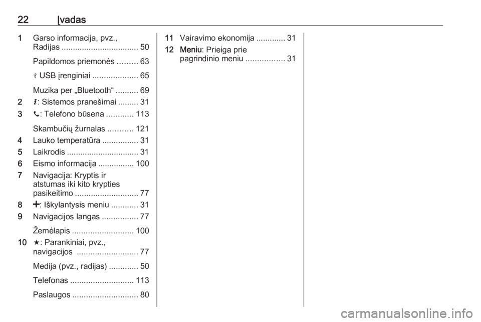 OPEL MOVANO_B 2016.5  Informacijos ir pramogų sistemos vadovas (in Lithuanian) 22Įvadas1Garso informacija, pvz.,
Radijas .................................. 50
Papildomos priemonės .........63
M  USB įrenginiai ....................65
Muzika per „Bluetooth“ ..........69
2 H